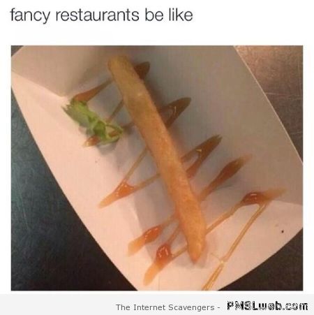 Fancy restaurants be like at PMSLweb.com