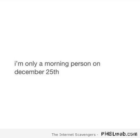 Only a morning person on December 25th at PMSLweb.com