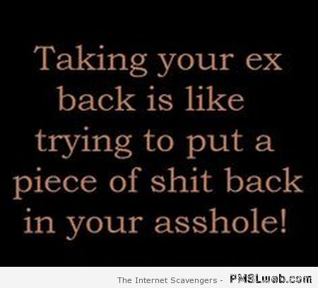 Taking your ex back is like at PMSLweb.com