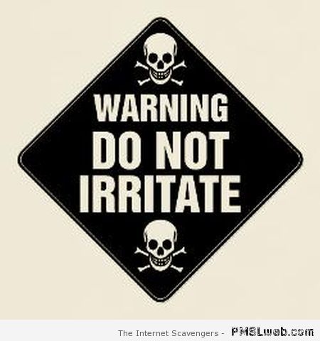 Do not irritate warning- Monday humor at PMSLweb.com