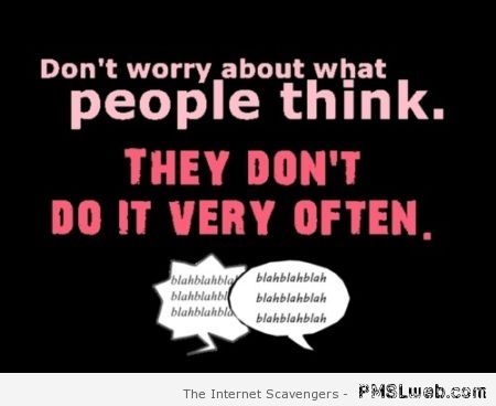 Don’t worry about what people think sarcasm at PMSLweb.com