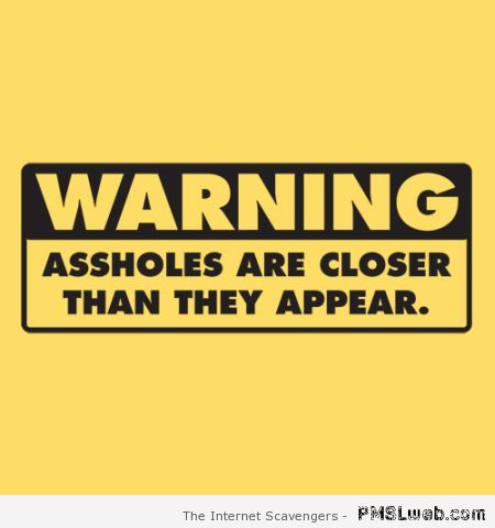 A**holes warning sign – Funny Saturday vibes at PMSLweb.com
