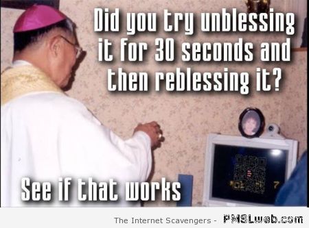 Did you try unblessing it for 30s meme at PMSLweb.com