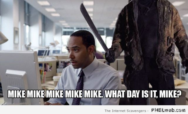 Mike what day is it Friday 13th meme at PMSLweb.com