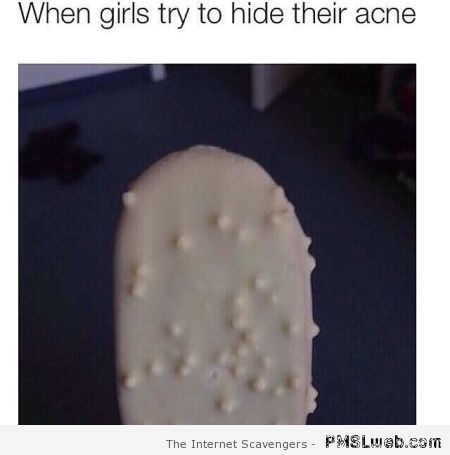 When girls try to hide their acne humor – Saturday laughter at PMSLweb.com