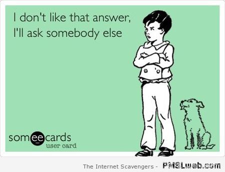 I don’t like that answer funny ecard at PMSLweb.com