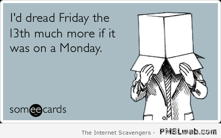 If Friday 13th was on Monday ecard at PMSLweb.com