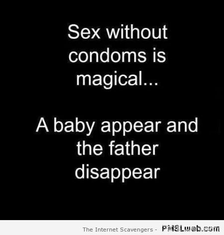 Sex without condoms is magical funny quote at PMSLweb.com