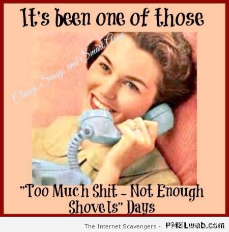 Too much shit not enough shovels day – Sarcastic TGIF collection at PMSLweb.com