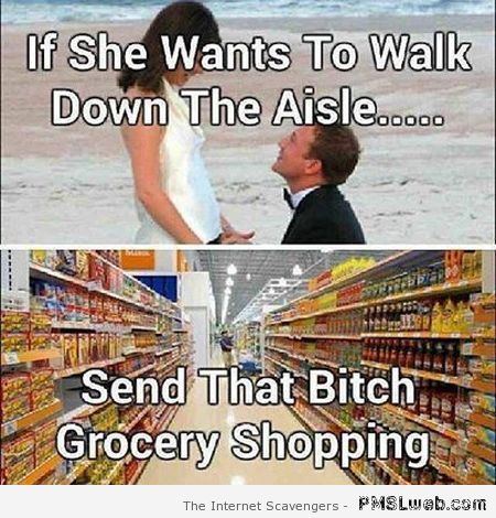 If she wants to walk down the aisle humor at PMSLweb.com
