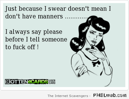 Just because I swear doesn’t mean that I don’t have manners at PMSLweb.com