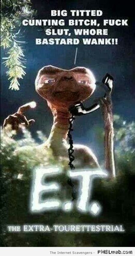 E.T has tourettes at PMSLweb.com