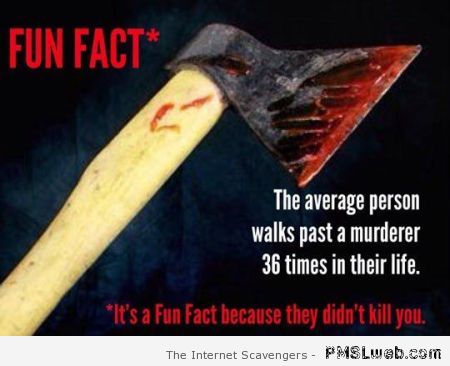 The average person walks by a murderer fun fact at PMSLweb.com