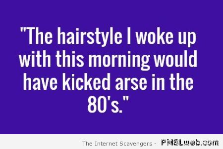 The hairstyle I woke up with funny quote at PMSLweb.com