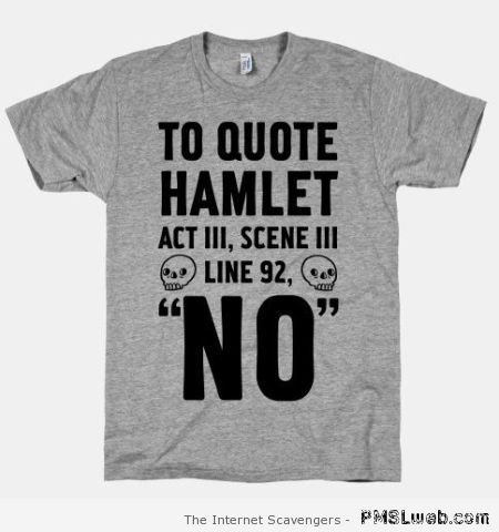 Funny Hamlet quote t-shirt at PMSLweb.com