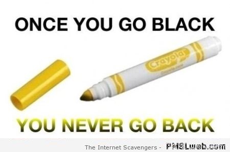 Once you go black you never go back funny meme at PMSLweb.com