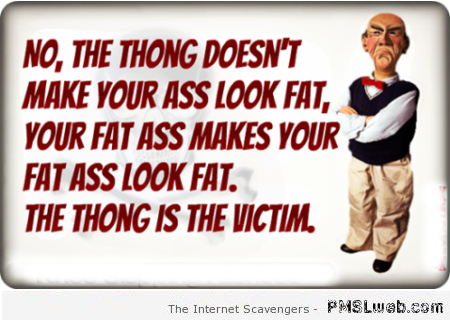 The thong is the victim funny quote at PMSLweb.com