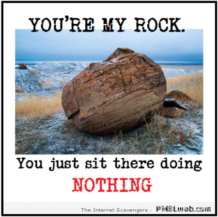 You’re my rock sarcasm at PMSLweb.com