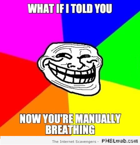 You’re now manually breathing meme at PMSLweb.com
