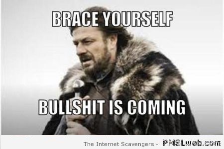 Brace yourself bullsh*t is coming meme at PMSLweb.com
