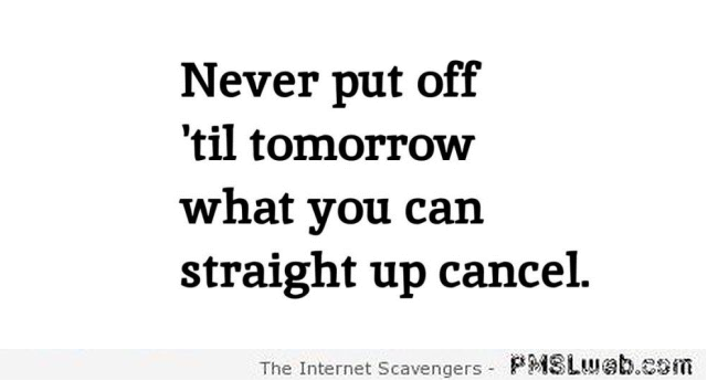 Never put off until tomorrow funny quote at PMSLweb.com