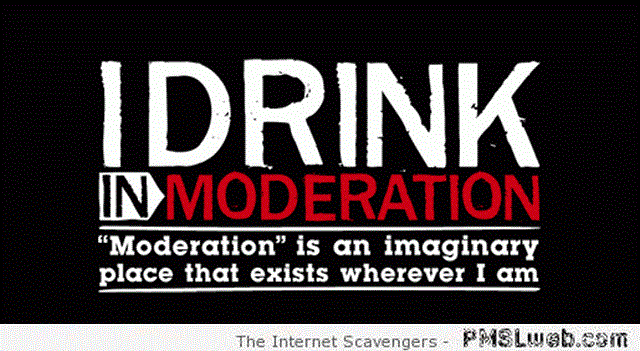 Funny I drink in moderation – New week humor at PMSLweb.com