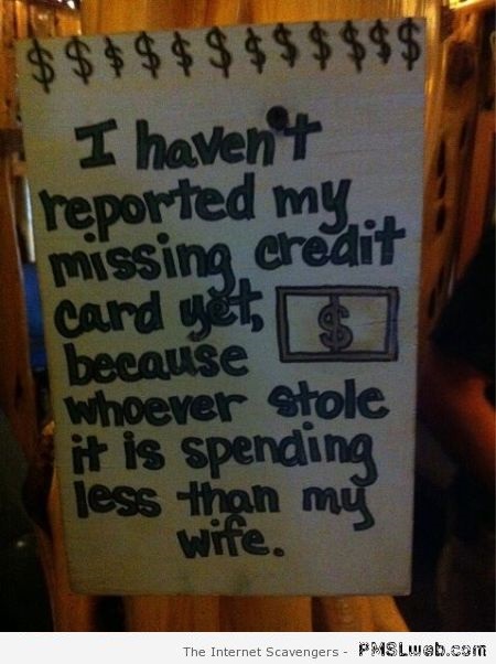 Whoever stole my card is spending less than my wife funny at PMSLweb.com