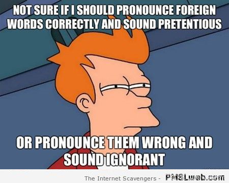 How to pronounce foreign words meme at PMSLweb.com