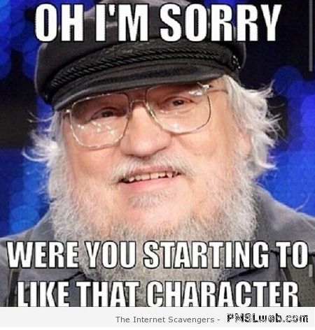 Were you starting to like that character meme – Funny Game of Thrones pictures at PMSLweb.com