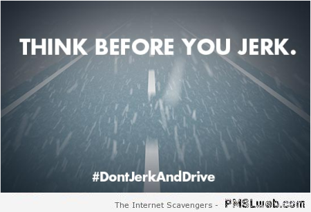 Funny don’t jerk and drive warning at PMSLweb.com