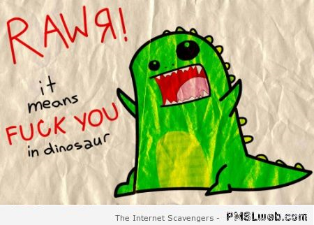 Rawr means FU in dinosaur – Witty Monday at PMSLweb.com