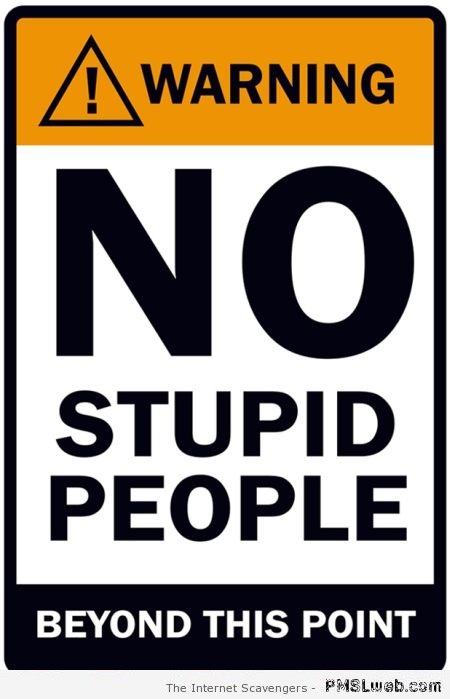 No stupid people beyond this point sign at PMSLweb.com
