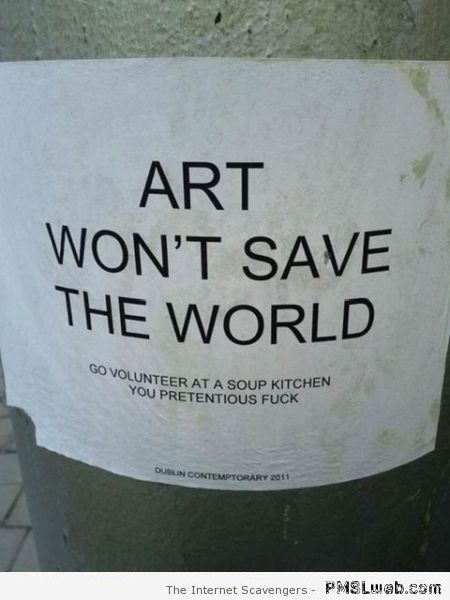 Art won’t save the world sarcastic sign at PMSLweb.com