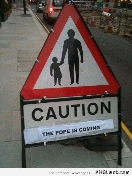 Funny caution the pope is coming at PMSLweb.com