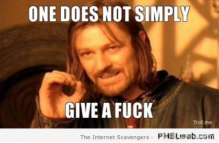 One does not simply give a f*ck meme at PMSLweb.com