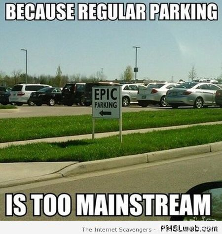 Regular parking is too mainstream meme at PMSLweb.com