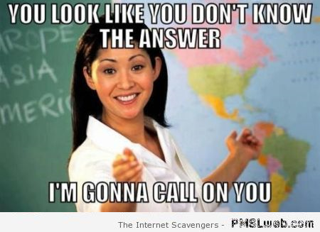 You look like you don’t know the answer teacher meme at PMSLweb.com