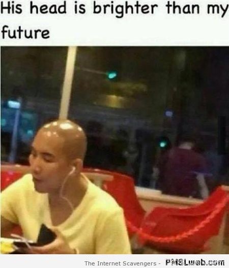 His head is brighter than my future at PMSLweb.com