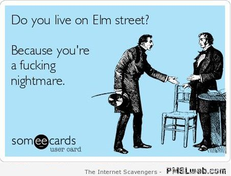 Do you live on Elm street sarcasm – Funny sarcastic pictures at PMSLweb.com