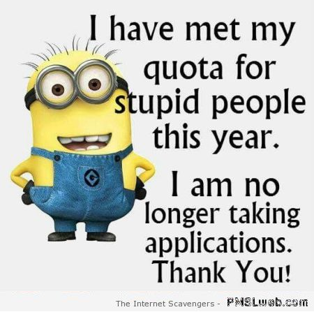 I have met my quota for stupid people funny quote at PMSLweb.com