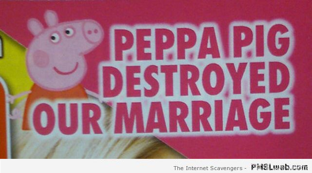 Peppa pig destroyed our marriage – Weekend guffaws at PMSLweb.com