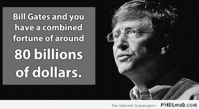 If you combined your fortune with Bill Gate’s at PMSLweb.com