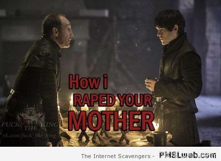 How I raped your mother GoT humor at PMSLweb.com