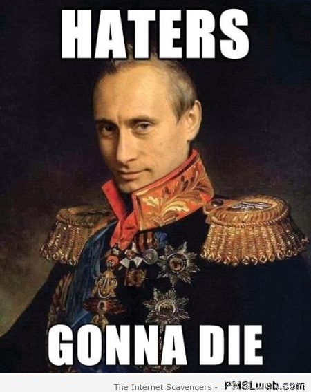 Haters gonna die Putin meme at PMSLweb.com