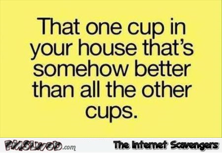 That one cup in your house quote – Friday mischief at PMSLweb.com