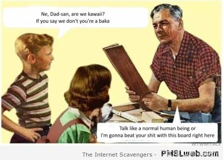 Sarcastic dad talk like a normal human being at PMSLweb.com