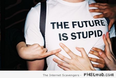 The future is stupid at PMSLweb.com