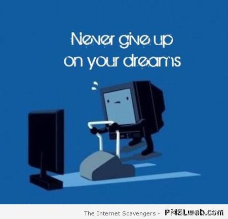 Never give up on your dreams humor