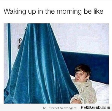 Waking up in the morning be like humor at PMSLweb.com