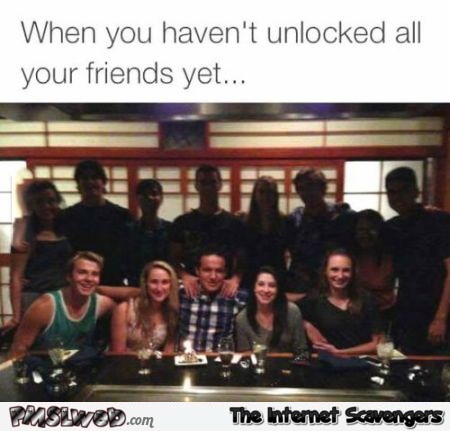 You haven’t unlocked all your friends yet humor
